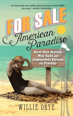 For Sale -- American Paradise: How Our Nation Was Sold an Impossible Dream in Florida by Drye, Willie
