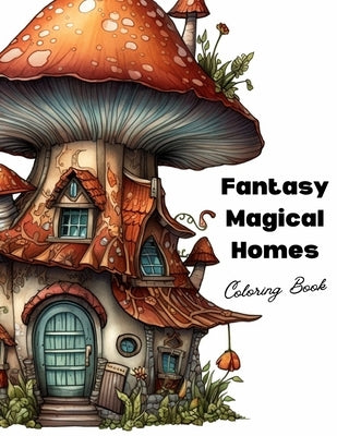 Fantasy Magical Homes: A Coloring Book of Whimsical Gnome Homes and Enchanted Fairy Houses by Fill-Ins, Fanciful