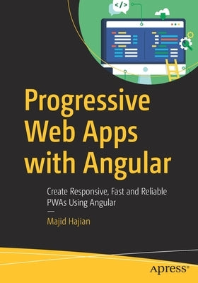 Progressive Web Apps with Angular: Create Responsive, Fast and Reliable Pwas Using Angular by Hajian, Majid