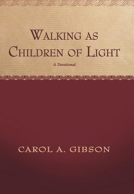 Walking as Children of Light: A Devotional by Gibson, Carol