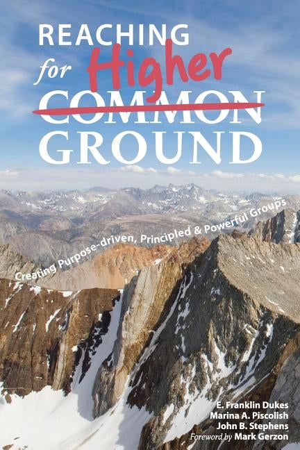 Reaching for Higher Ground: Creating Purpose-driven, Principled, and Powerful Groups by Dukes, E. Franklin