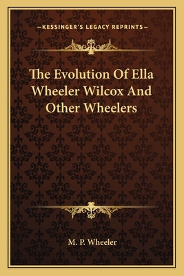 The Evolution Of Ella Wheeler Wilcox And Other Wheelers by Wheeler, M. P.