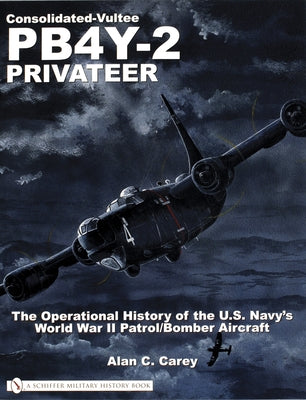 Consolidated-Vultee Pb4y-2 Privateer: The Operational History of the U.S. Navy'sworld War II Patrol/Bomber Aircraft by Carey, Alan C.