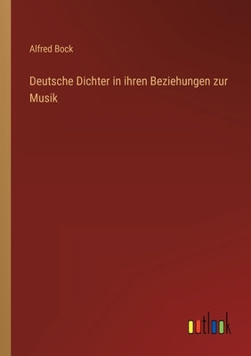 Deutsche Dichter in ihren Beziehungen zur Musik by Bock, Alfred