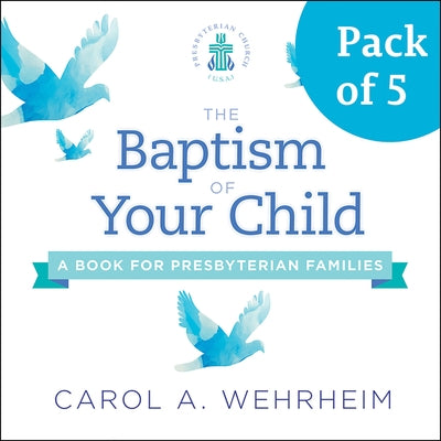 The Baptism of Your Child, Pack of 5: A Book for Presbyterian Families by Wehrheim, Carol A.