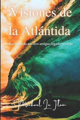 Visiones de la Atlántida: Reclamando nuestro antiguo legado perdido by Le Flem, Michael