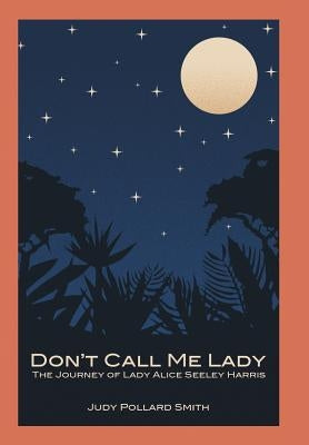 Don't Call Me Lady: The Journey of Lady Alice Seeley Harris by Smith, Judy Pollard