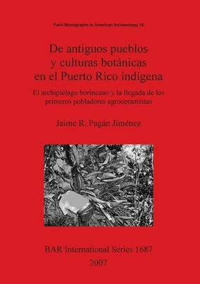 De antiguos pueblos y culturas botánicas en el Puerto Rico indígena: El archipiélago borincano y la llegada de los primeros pobladores agroceramistas by PagÃ¡n JimÃ©nez, Jaime R.