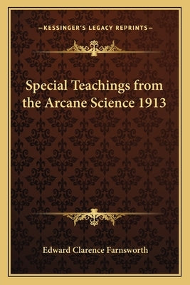 Special Teachings from the Arcane Science 1913 by Farnsworth, Edward Clarence