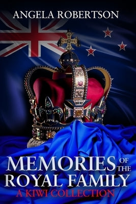 Memories of the Royal Family A Kiwi Collection by Robertson, Angela Catherine