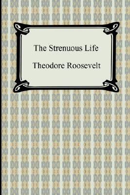 The Strenuous Life by Roosevelt, Theodore