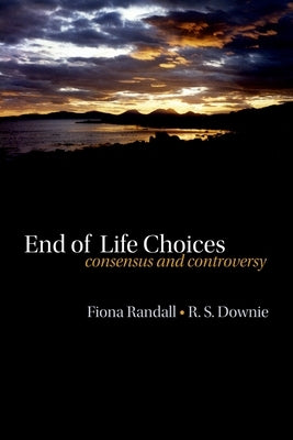 End of Life Choices: Consensus and Controversy by Randall, Fiona