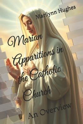 Marian Apparitions in the Catholic Church: An Overview by Hughes, Marilynn