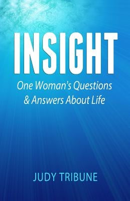 Insight: One Woman's Questions & Answers About Life by Tribune, Judy