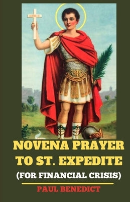 Novena Prayer to St. Expedite (For Financial Crisis) by Benedict, Paul