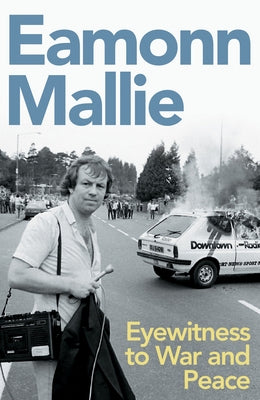 Eyewitness to War & Peace: A Memoir by Mallie, Eamonn