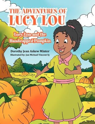 The Adventures of Lucy Lou: Lucy Lou and the Handicapped Pumpkin: Lucy Lou and the Handicapped Pumpkin by Minter, Dorothy Jean Askew