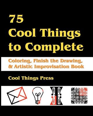 75 Cool Things to Complete: Coloring, Finish the Drawing & Artistic Improvisation Book by Cool Things Press