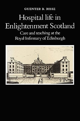 Hospital Life in Enlightenment Scotland by Risse, Guenter B.