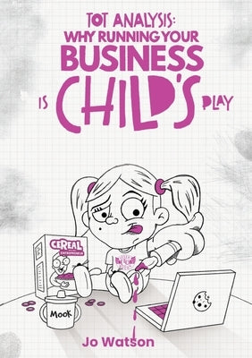 Tot Analysis: Why Running Your Business is Child's Play by Watson, Jo