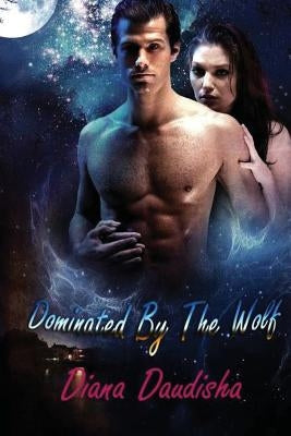 Dominated By The Wolf: Werewolf Erotica The Alpha Male by Daudisha, Diana