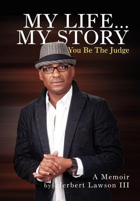 My Life... My Story You Be the Judge: A Memoir by Lawson, Herbert, III