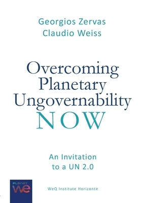 Overcoming Planetary Ungovernability Now: An Invitation to a UN 2.0 by Zervas, Georgios