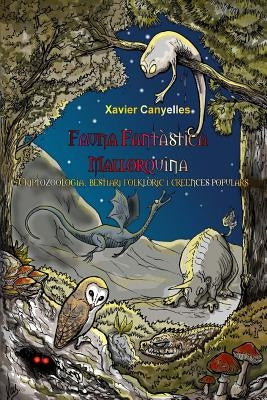 Fauna Fantàstica Mallorquina: Criptozoologia, bestiari folklòric i creences populars by Canyelles, Xavier