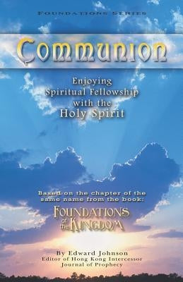 Communion: Enjoying Spiritual Fellowship with the Holy Spirit by Johnson, Edward
