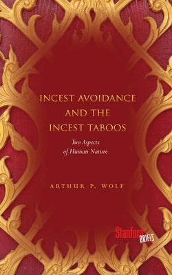 Incest Avoidance and the Incest Taboos: Two Aspects of Human Nature by Wolf, Arthur P.