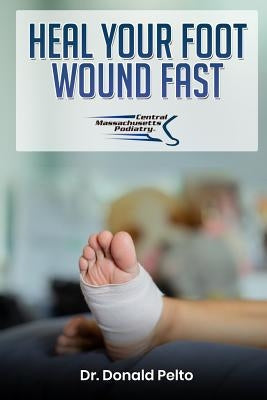 Heal Your Foot Wound Fast by Pelto, Donald