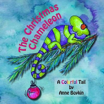 The Christmas Chameleon: A Colorful Tail by Boykin, Anne