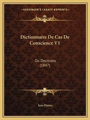 Dictionnaire De Cas De Conscience V1: Ou Decisions (1847) by Pontas, Jean