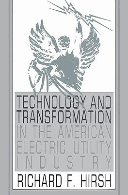 Technology and Transformation in the American Electric Utility Industry by Hirsh, Richard F.