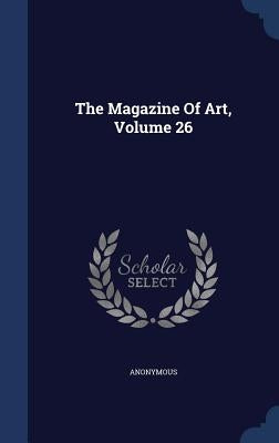 The Magazine Of Art; Volume 26 by Anonymous