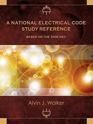 A National Electrical Code Study Reference Based on the 2008 NEC by Walker, Alvin J.