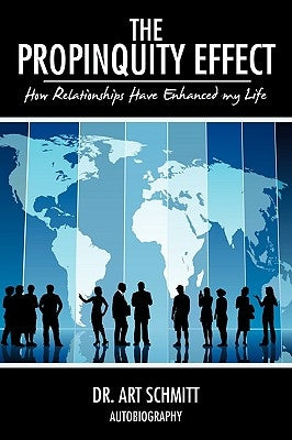 The Propinquity Effect: How Relationships Have Enhanced my Life by Schmitt, Art