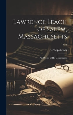 Lawrence Leach of Salem, Massachusetts: and Some of His Descendants; v. 2 by Leach, F. Phelps