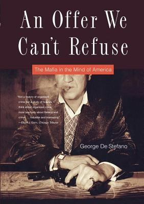 An Offer We Can't Refuse: The Mafia in the Mind of America by de Stefano, George