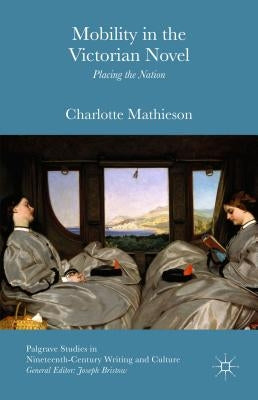 Mobility in the Victorian Novel: Placing the Nation by Mathieson, Charlotte