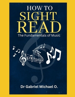 How to Sight Read: The Fundamentals of Music by Michael O., Gabriel