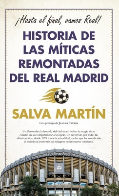 Historia de Las Míticas Remontadas del Real Madrid by Martin Guillen, Salvador