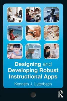 Designing and Developing Robust Instructional Apps by Luterbach, Kenneth J.