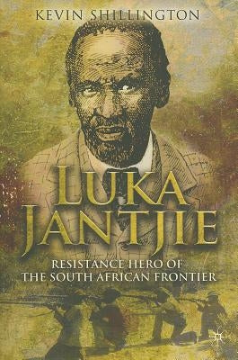 Luka Jantjie: Resistance Hero of the South African Frontier by Shillington, K.