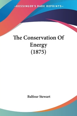 The Conservation Of Energy (1875) by Stewart, Balfour