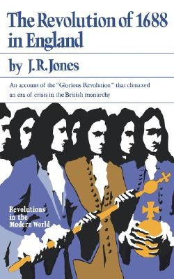 The Revolution of 1688 in England by Jones, J. R.