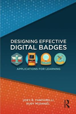 Designing Effective Digital Badges: Applications for Learning by Fanfarelli, Joey R.
