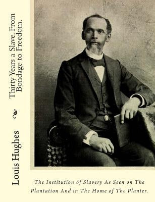 Thirty Years a Slave. From Bondage to Freedom.: The Institution of Slavery As Seen on The Plantation And in The Home of The Planter. by Hughes, Louis