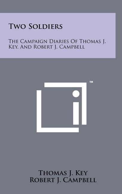 Two Soldiers: The Campaign Diaries Of Thomas J. Key, And Robert J. Campbell by Key, Thomas J.