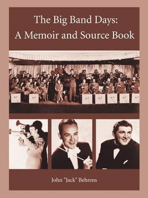The Big Band Days: A Memoir and Source Book by Behrens, John Jack